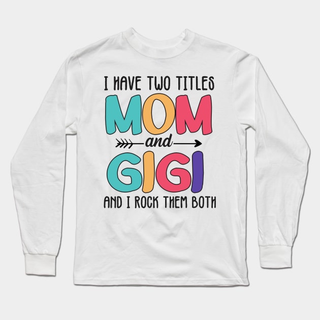 I Have Two Titles Mom And Gigi Long Sleeve T-Shirt by jonetressie